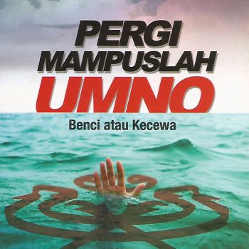 Pergi Mampuslah Umno: Benci Atau Kecewa